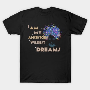 I am my ancestor wildest dream Melanin Black history gift T-Shirt